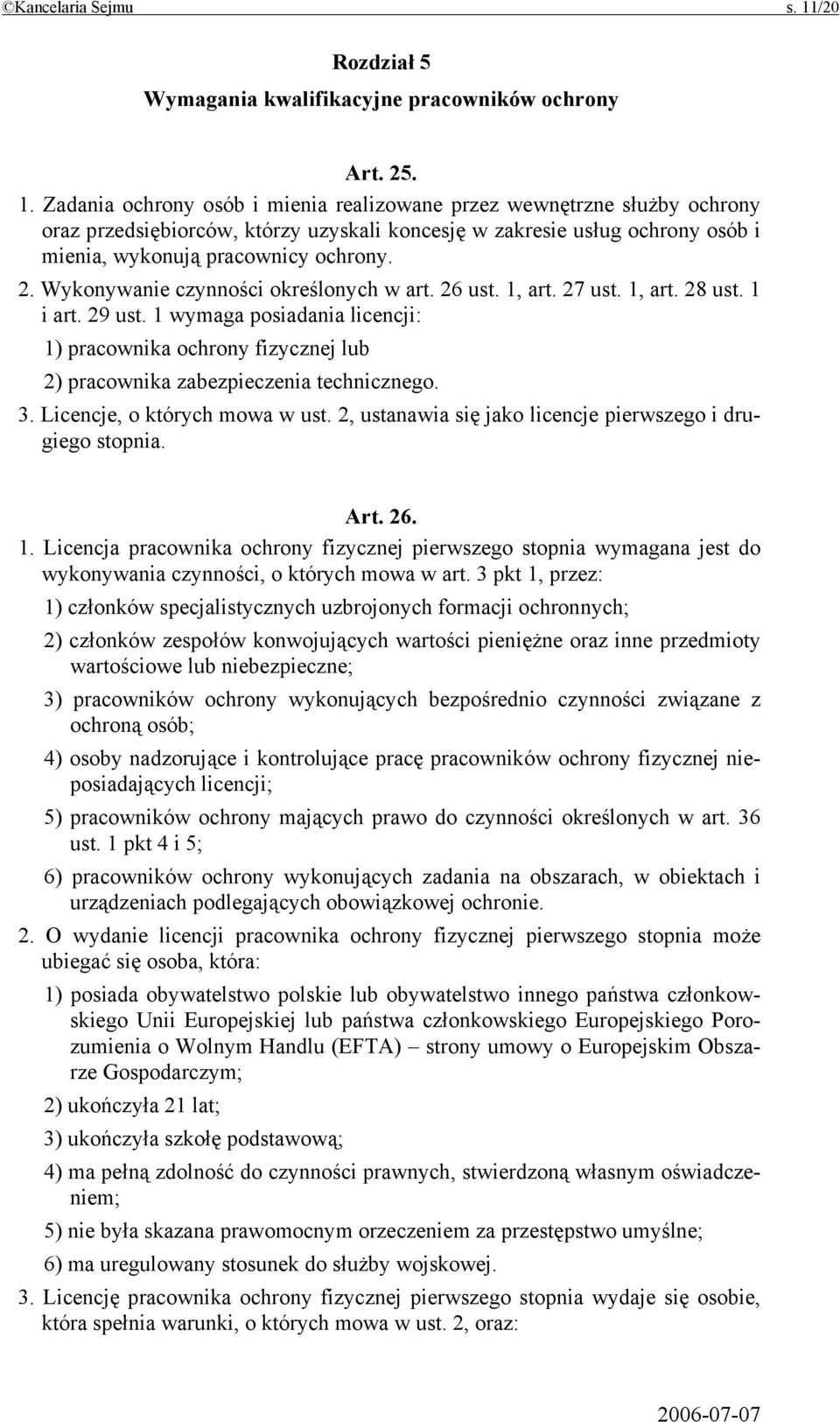 Zadania ochrony osób i mienia realizowane przez wewnętrzne służby ochrony oraz przedsiębiorców, którzy uzyskali koncesję w zakresie usług ochrony osób i mienia, wykonują pracownicy ochrony. 2.