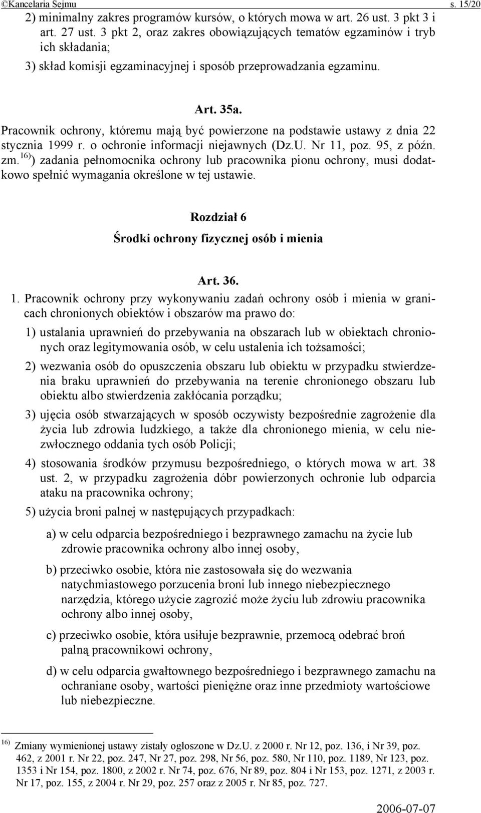 Pracownik ochrony, któremu mają być powierzone na podstawie ustawy z dnia 22 stycznia 1999 r. o ochronie informacji niejawnych (Dz.U. Nr 11, poz. 95, z późn. zm.