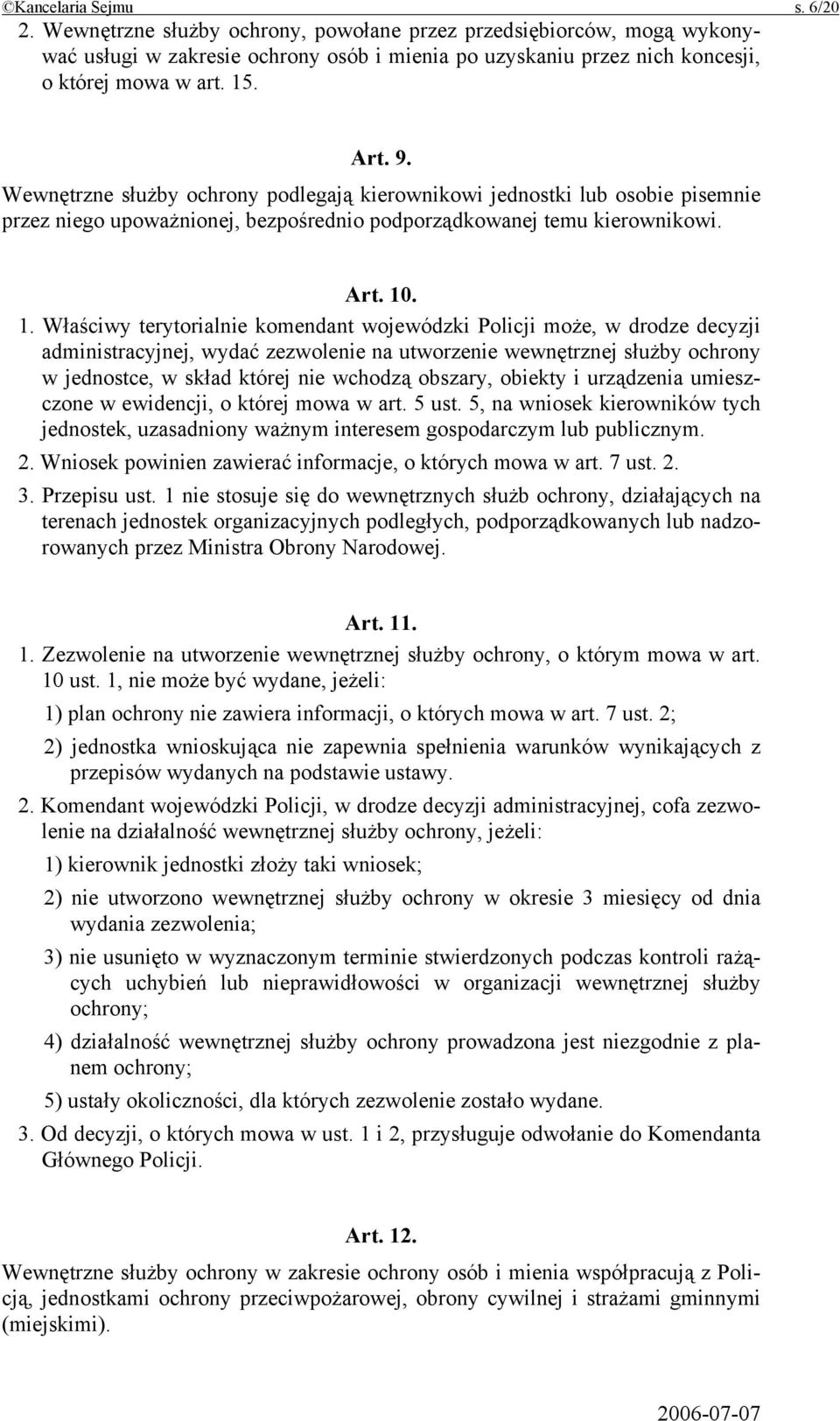 . 1. Właściwy terytorialnie komendant wojewódzki Policji może, w drodze decyzji administracyjnej, wydać zezwolenie na utworzenie wewnętrznej służby ochrony w jednostce, w skład której nie wchodzą