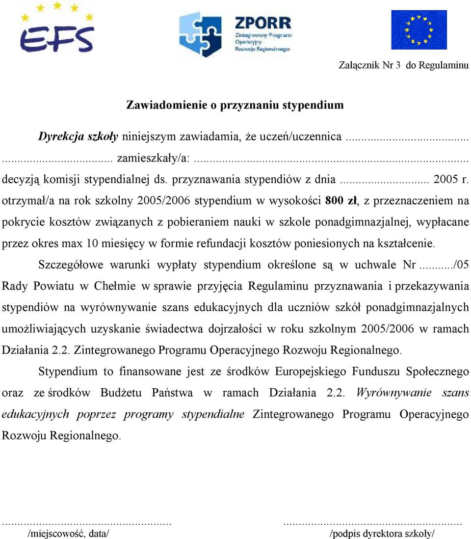otrzymał/a na rok szkolny 2005/2006 stypendium w wysokości 800 zł, z przeznaczeniem na pokrycie kosztów związanych z pobieraniem nauki w szkole ponadgimnazjalnej, wypłacane przez okres max 10
