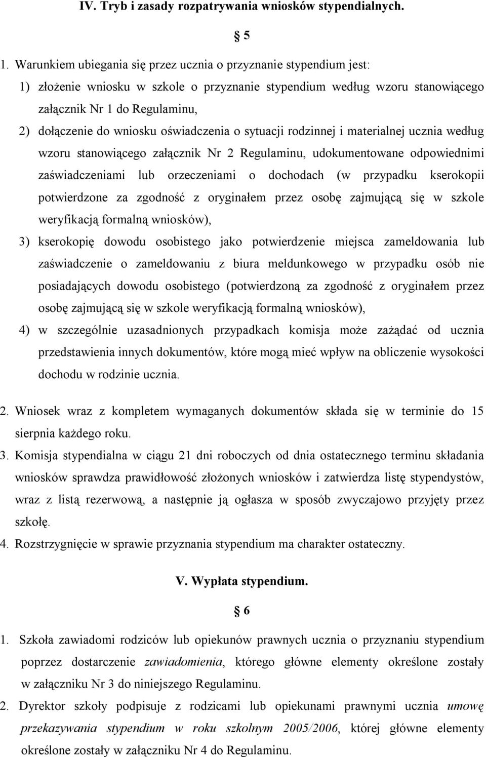 wniosku oświadczenia o sytuacji rodzinnej i materialnej ucznia według wzoru stanowiącego załącznik Nr 2 Regulaminu, udokumentowane odpowiednimi zaświadczeniami lub orzeczeniami o dochodach (w