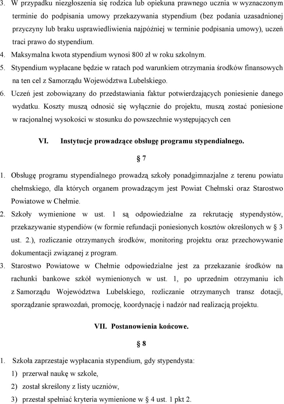 Stypendium wypłacane będzie w ratach pod warunkiem otrzymania środków finansowych na ten cel z Samorządu Województwa Lubelskiego. 6.