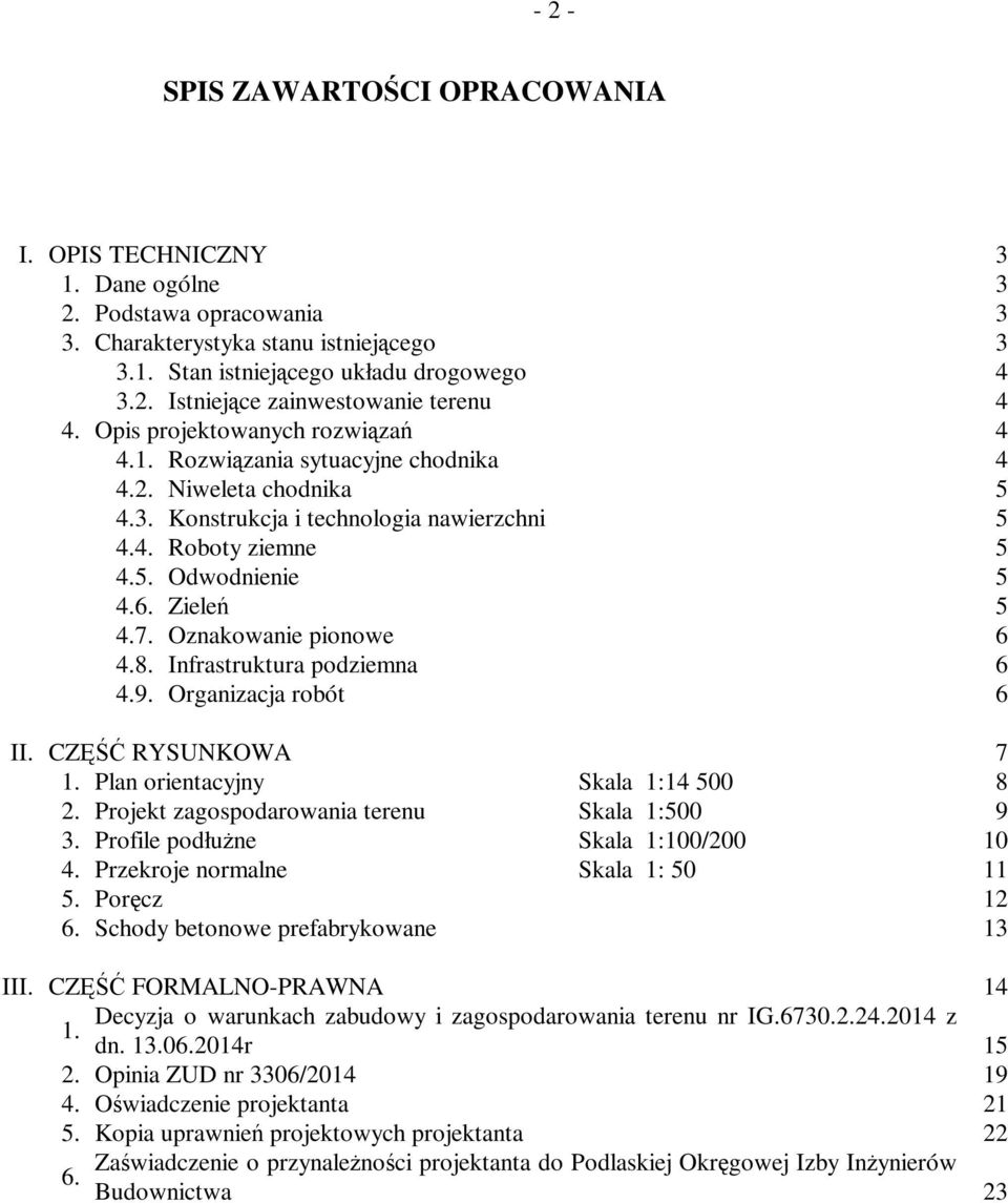 Oznakowanie pionowe 6 4.8. Infrastruktura podziemna 6 4.9. Organizacja robót 6 II. CZĘŚĆ RYSUNKOWA 7 1. Plan orientacyjny Skala 1:14 500 8 2. Projekt zagospodarowania terenu Skala 1:500 9 3.