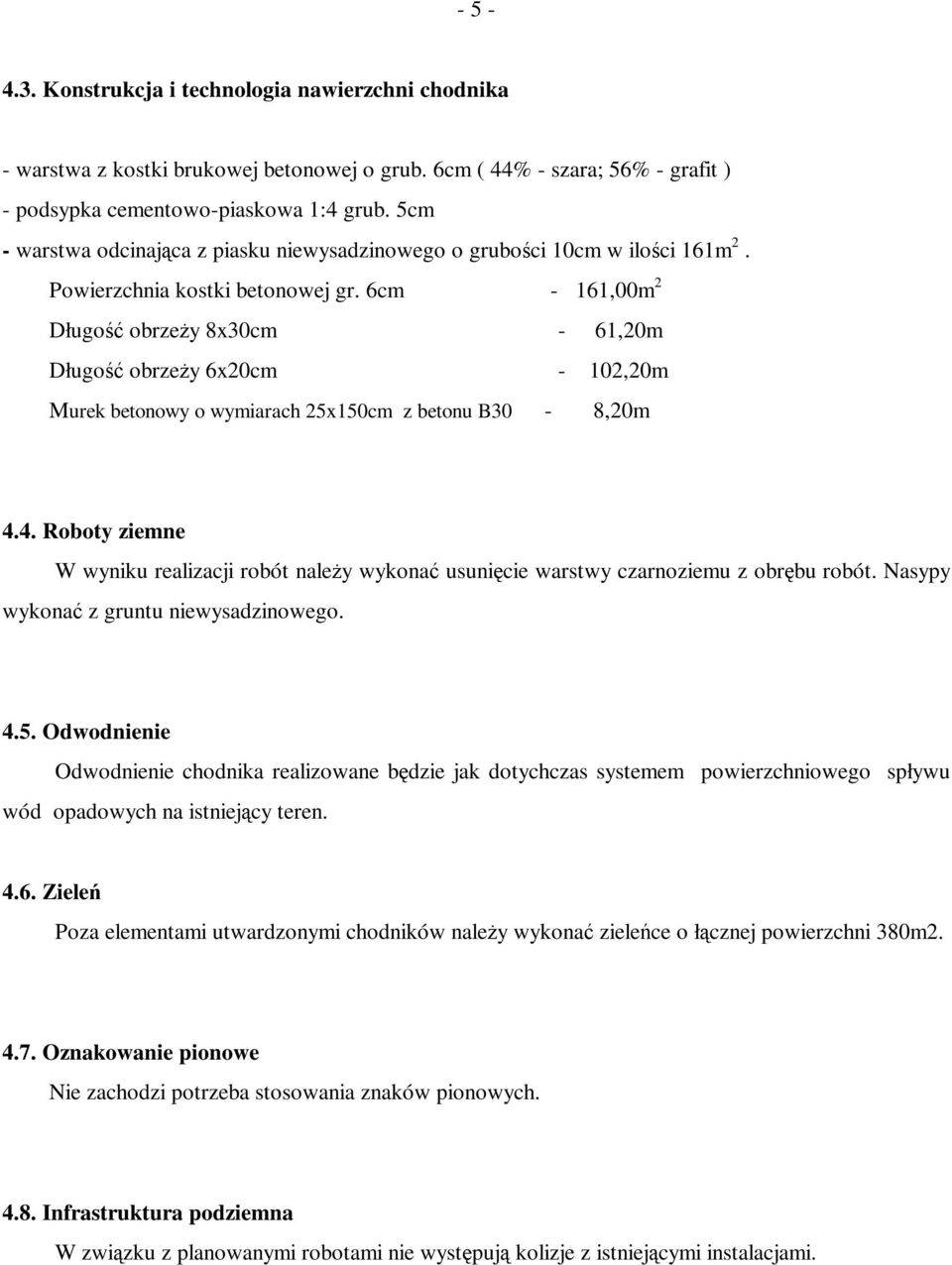 6cm - 161,00m 2 Długość obrzeży 8x30cm - 61,20m Długość obrzeży 6x20cm - 102,20m Murek betonowy o wymiarach 25x150cm z betonu B30-8,20m 4.