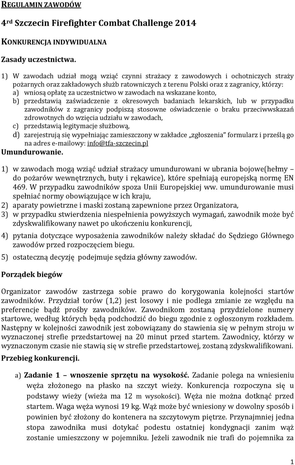 uczestnictwo w zawodach na wskazane konto, b) przedstawią zaświadczenie z okresowych badaniach lekarskich, lub w przypadku zawodników z zagranicy podpiszą stosowne oświadczenie o braku przeciwwskazań