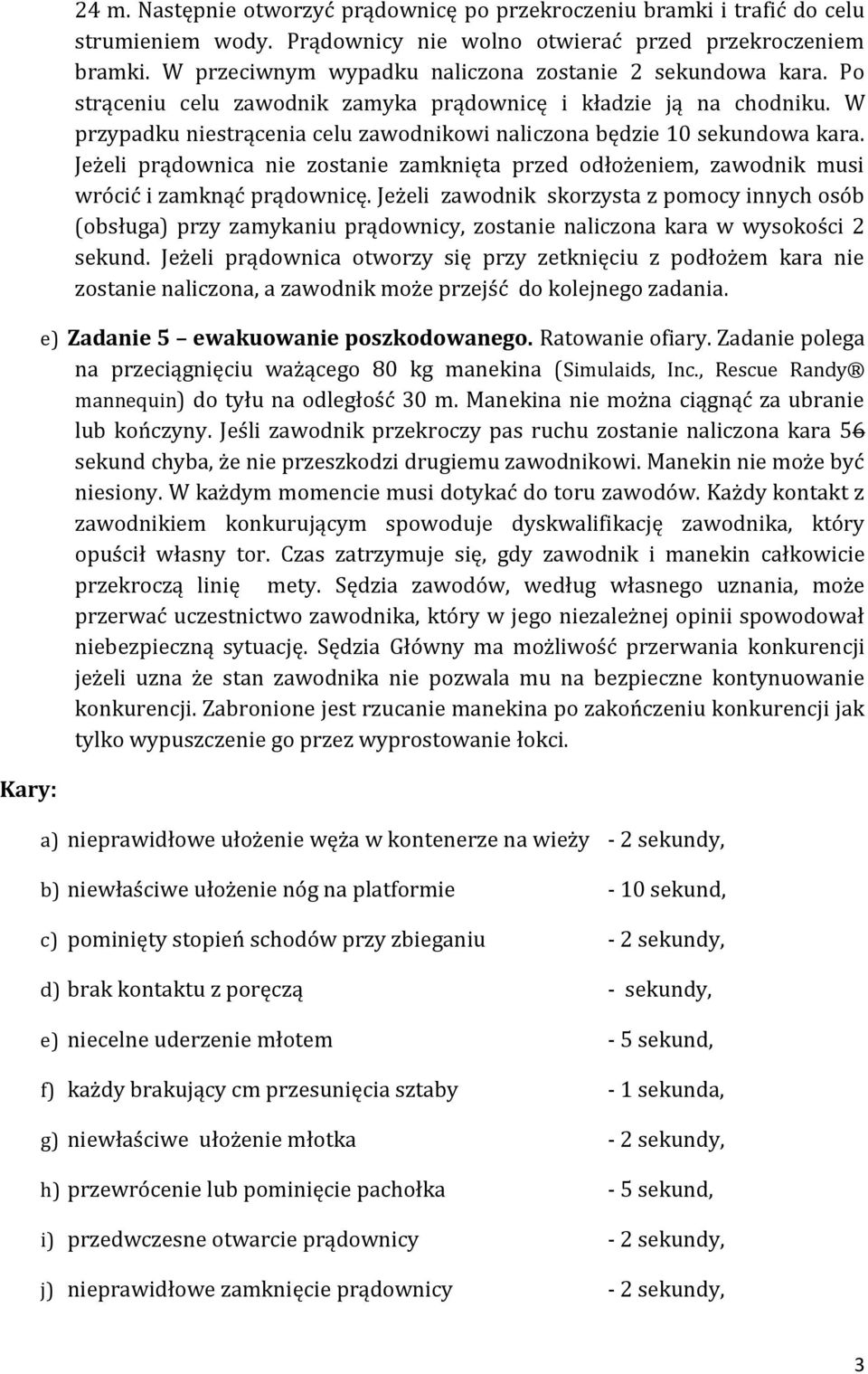 W przypadku niestrącenia celu zawodnikowi naliczona będzie 10 sekundowa kara. Jeżeli prądownica nie zostanie zamknięta przed odłożeniem, zawodnik musi wrócić i zamknąć prądownicę.