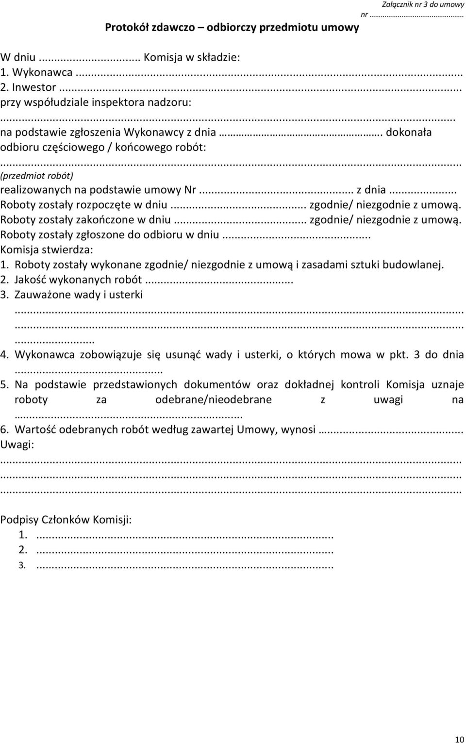 .. zgodnie/ niezgodnie z umową. Roboty zostały zakończone w dniu... zgodnie/ niezgodnie z umową. Roboty zostały zgłoszone do odbioru w dniu... Komisja stwierdza: 1.