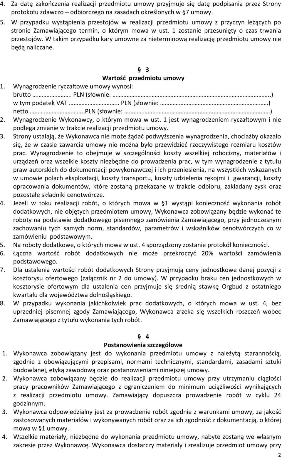 W takim przypadku kary umowne za nieterminową realizację przedmiotu umowy nie będą naliczane. 3 Wartość przedmiotu umowy 1. Wynagrodzenie ryczałtowe umowy wynosi: brutto. PLN (słownie:.
