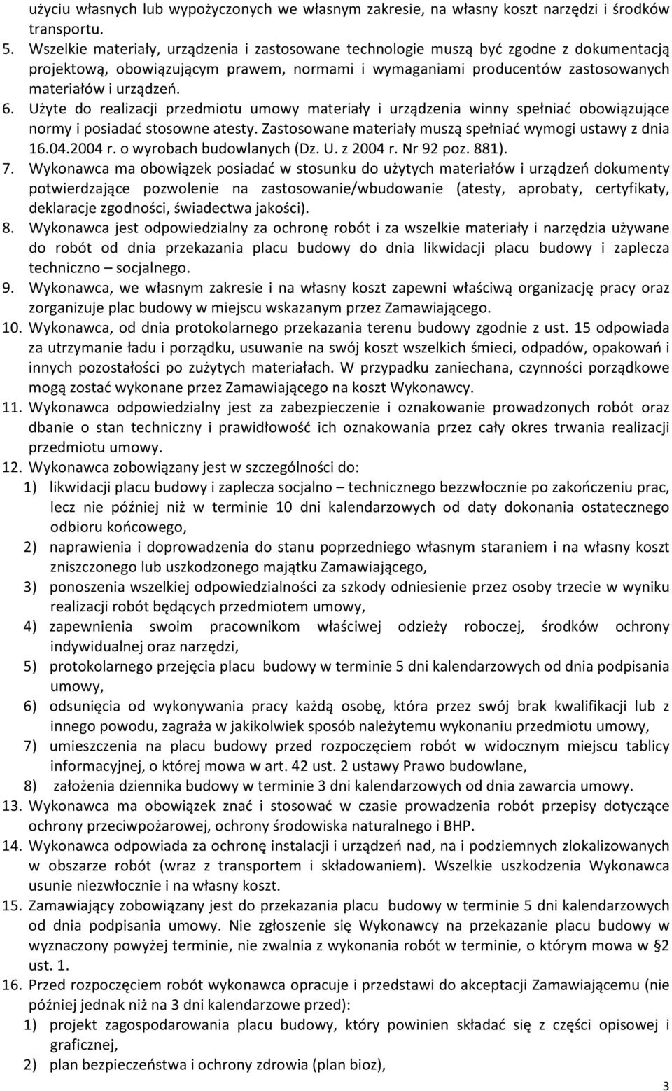 Użyte do realizacji przedmiotu umowy materiały i urządzenia winny spełniać obowiązujące normy i posiadać stosowne atesty. Zastosowane materiały muszą spełniać wymogi ustawy z dnia 16.04.2004 r.