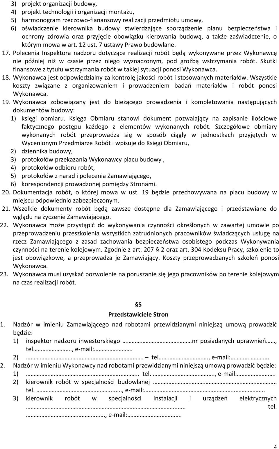Polecenia Inspektora nadzoru dotyczące realizacji robót będą wykonywane przez Wykonawcę nie później niż w czasie przez niego wyznaczonym, pod groźbą wstrzymania robót.