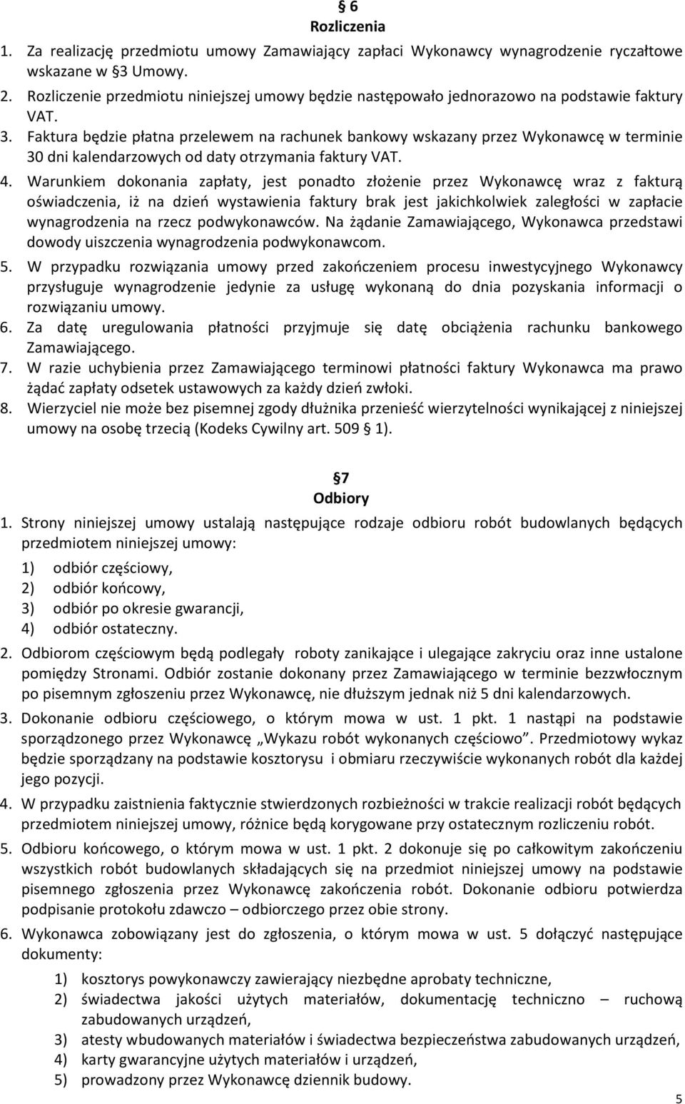 Faktura będzie płatna przelewem na rachunek bankowy wskazany przez Wykonawcę w terminie 30 dni kalendarzowych od daty otrzymania faktury VAT. 4.
