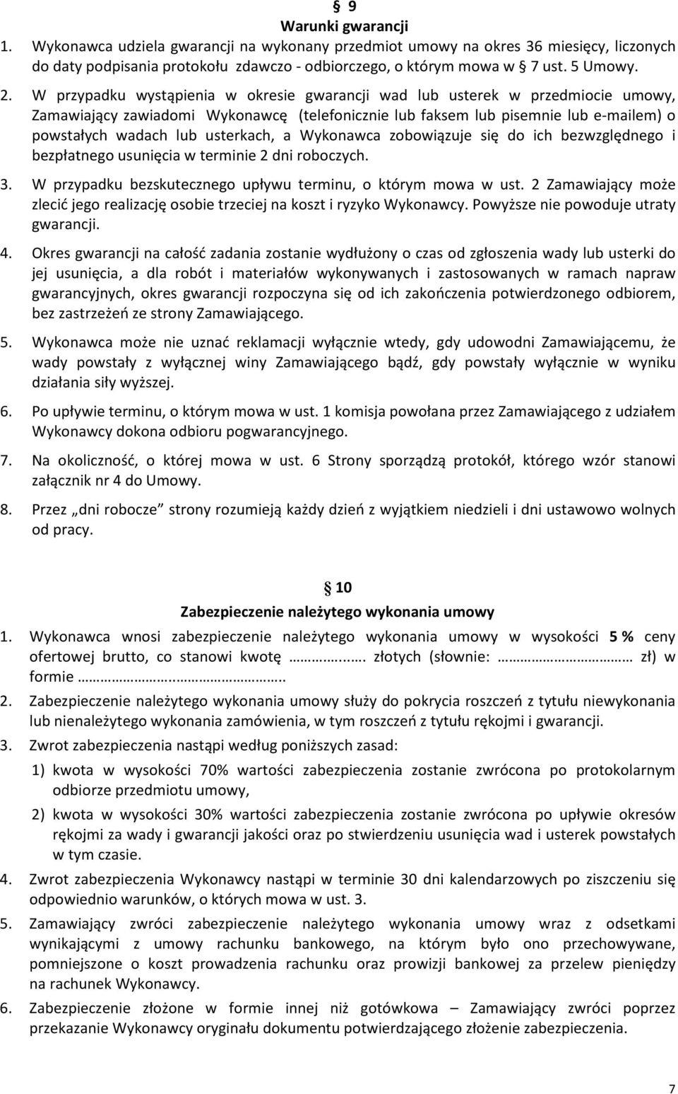 usterkach, a Wykonawca zobowiązuje się do ich bezwzględnego i bezpłatnego usunięcia w terminie 2 dni roboczych. 3. W przypadku bezskutecznego upływu terminu, o którym mowa w ust.