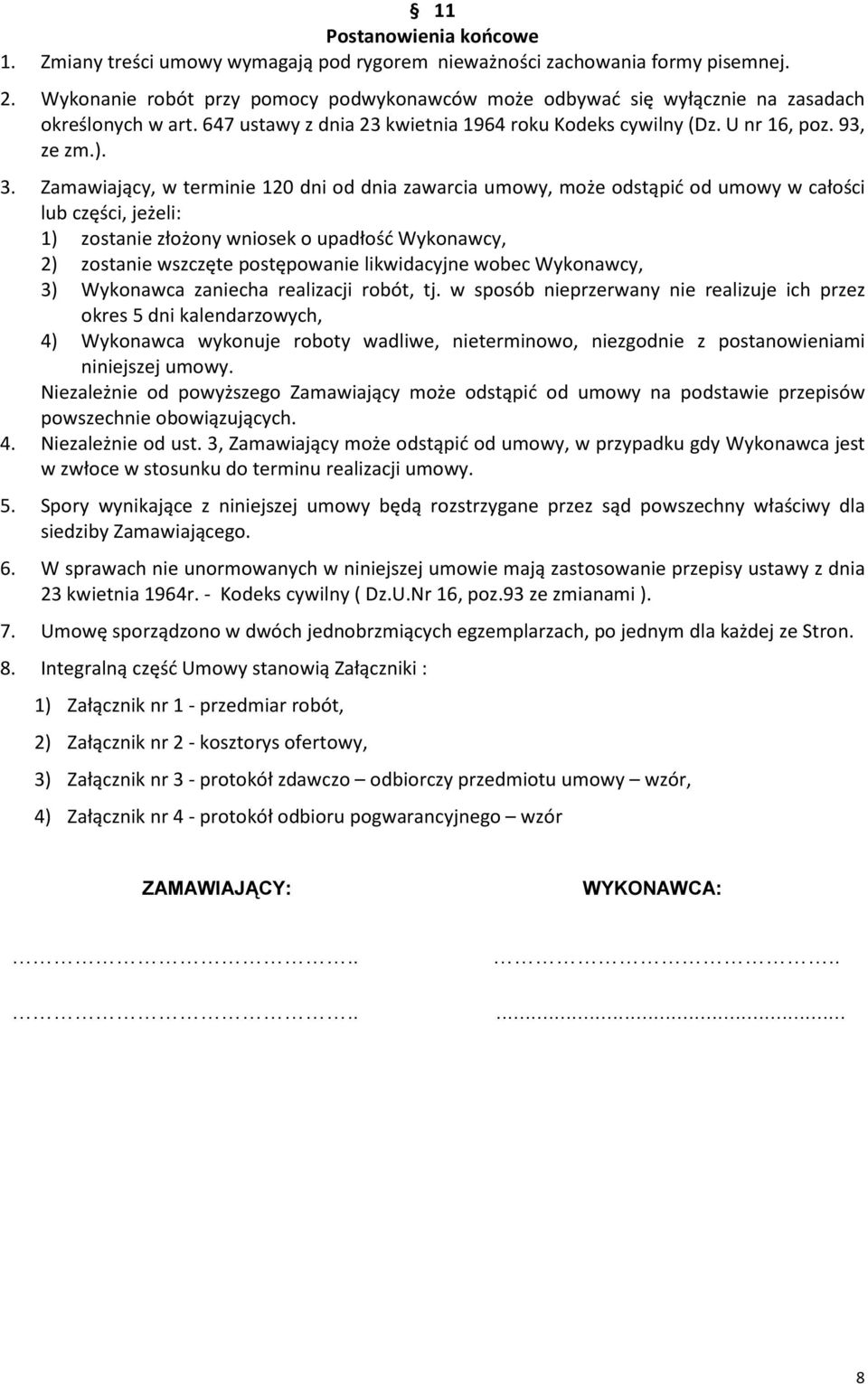 Zamawiający, w terminie 120 dni od dnia zawarcia umowy, może odstąpić od umowy w całości lub części, jeżeli: 1) zostanie złożony wniosek o upadłość Wykonawcy, 2) zostanie wszczęte postępowanie