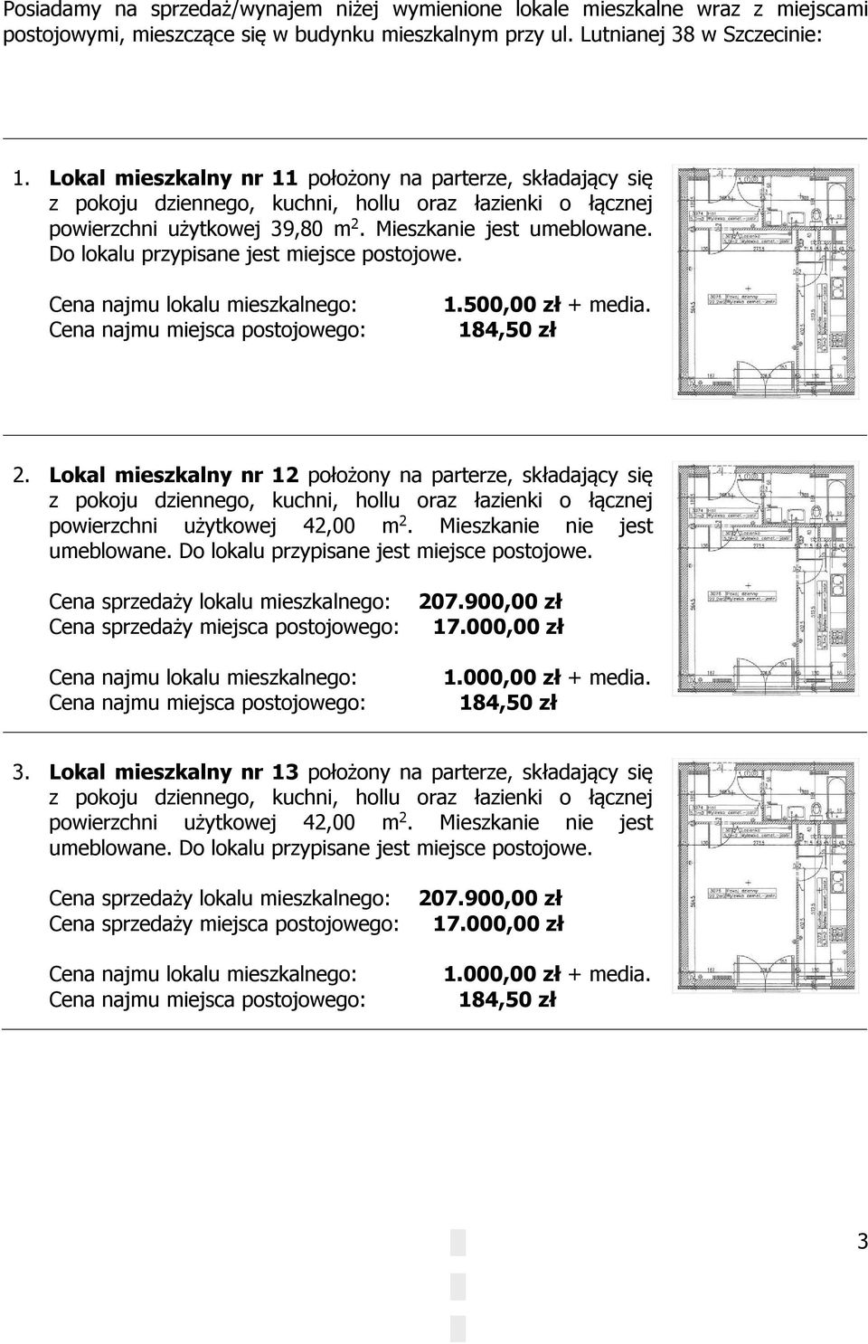 Lokal mieszkalny nr 11 położony na parterze, składający się powierzchni użytkowej 39,80 m 2. Mieszkanie jest umeblowane.