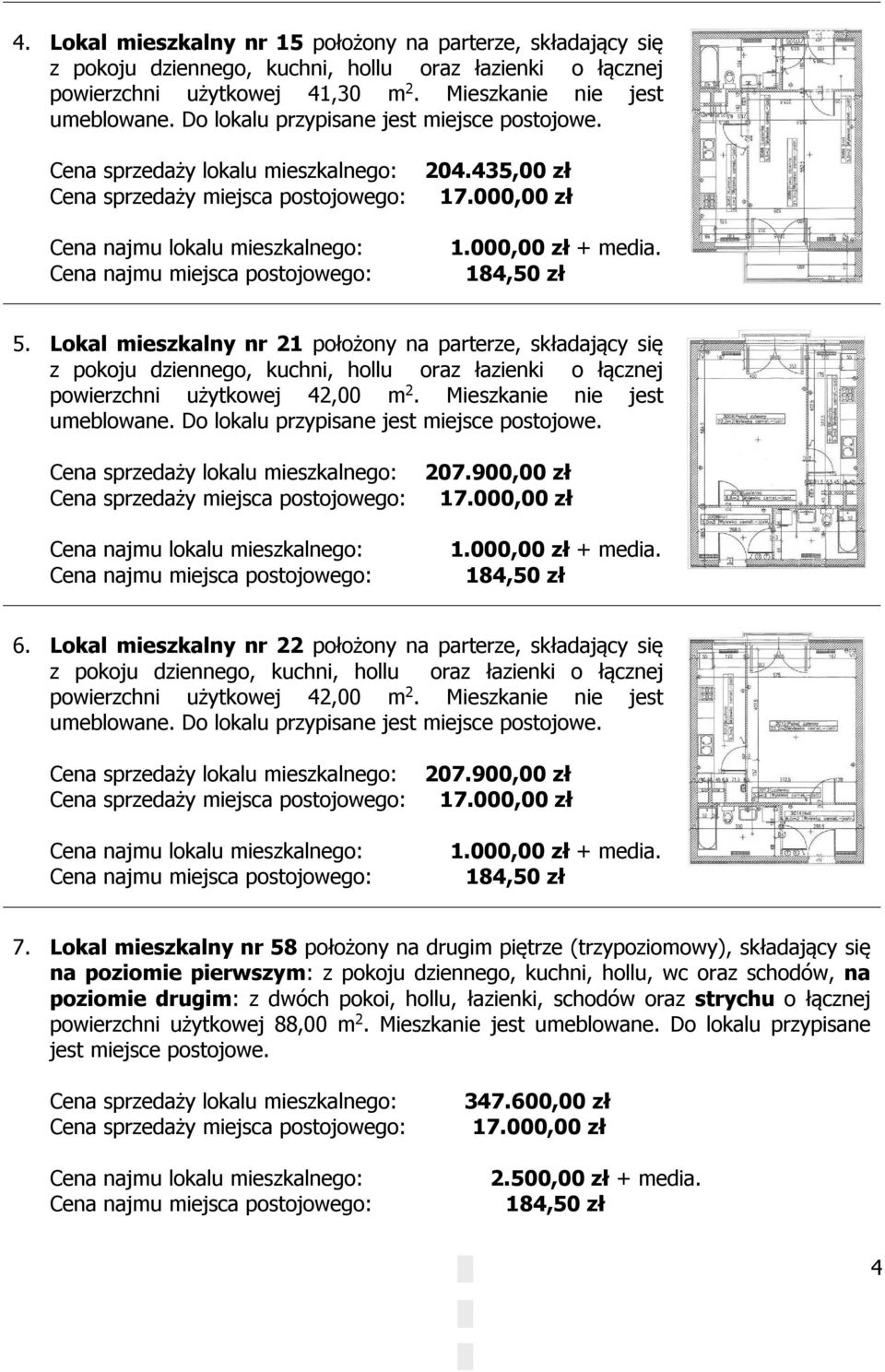 Lokal mieszkalny nr 58 położony na drugim piętrze (trzypoziomowy), składający się na poziomie pierwszym: z pokoju dziennego, kuchni, hollu, wc oraz schodów, na