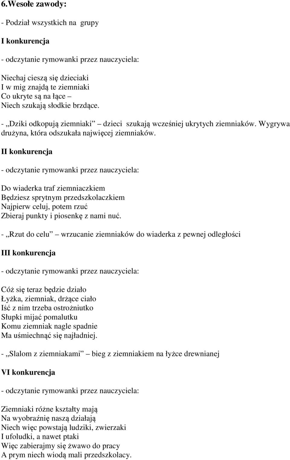 II konkurencja Do wiaderka traf ziemniaczkiem Będziesz sprytnym przedszkolaczkiem Najpierw celuj, potem rzuć Zbieraj punkty i piosenkę z nami nuć.