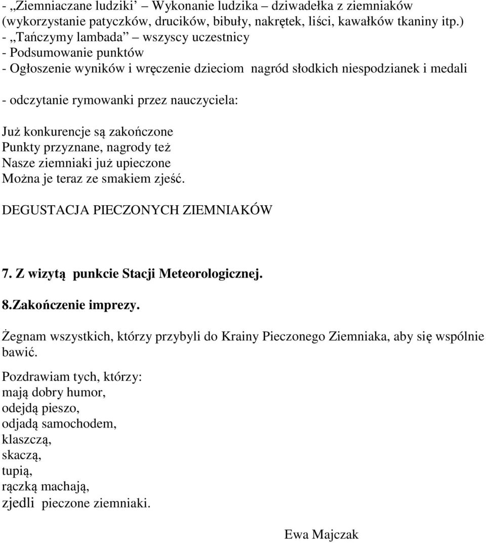 przyznane, nagrody też Nasze ziemniaki już upieczone Można je teraz ze smakiem zjeść. DEGUSTACJA PIECZONYCH ZIEMNIAKÓW 7. Z wizytą punkcie Stacji Meteorologicznej. 8.Zakończenie imprezy.