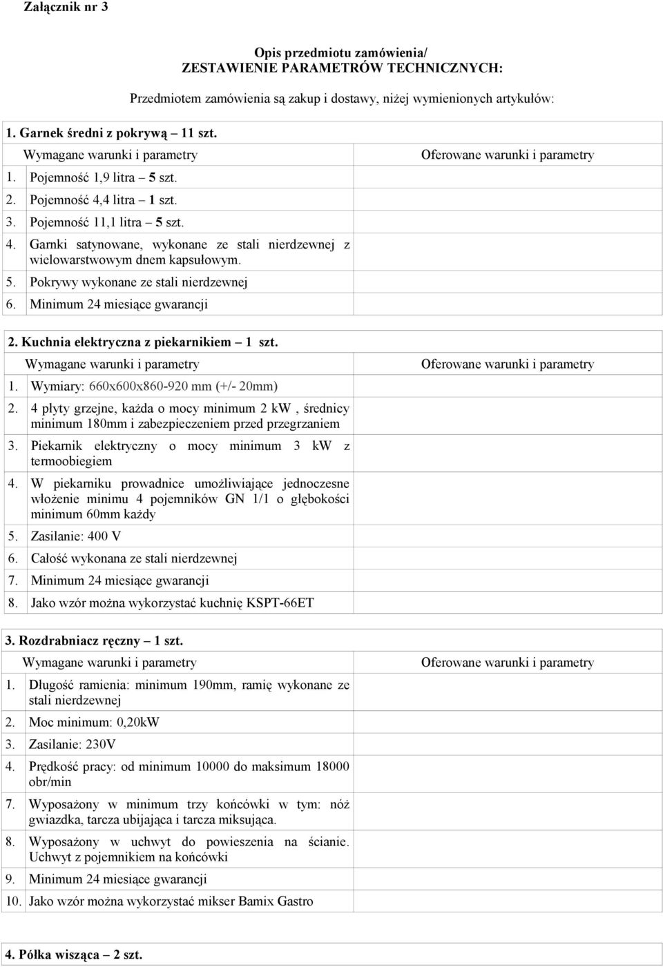 Kuchnia elektryczna z piekarnikiem 1 szt. 1. Wymiary: 660x600x860-920 mm (+/- 20mm) 2. 4 płyty grzejne, każda o mocy minimum 2 kw, średnicy minimum 180mm i zabezpieczeniem przed przegrzaniem 3.