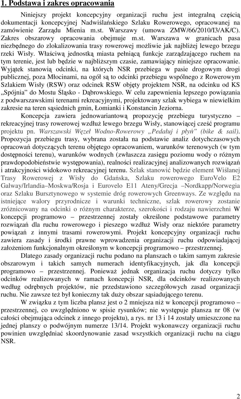 Właściwą jednostką miasta pełniącą funkcje zarządzającego ruchem na tym terenie, jest lub będzie w najbliŝszym czasie, zamawiający niniejsze opracowanie.