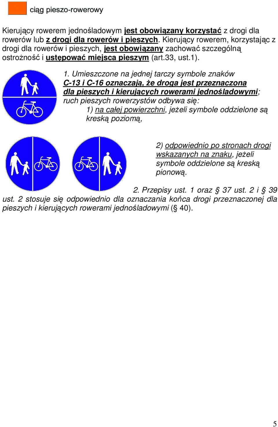 Umieszczone na jednej tarczy symbole znaków C-13 i C-16 oznaczają, Ŝe droga jest przeznaczona dla pieszych i kierujących rowerami jednośladowymi; ruch pieszych rowerzystów odbywa się: 1) na całej