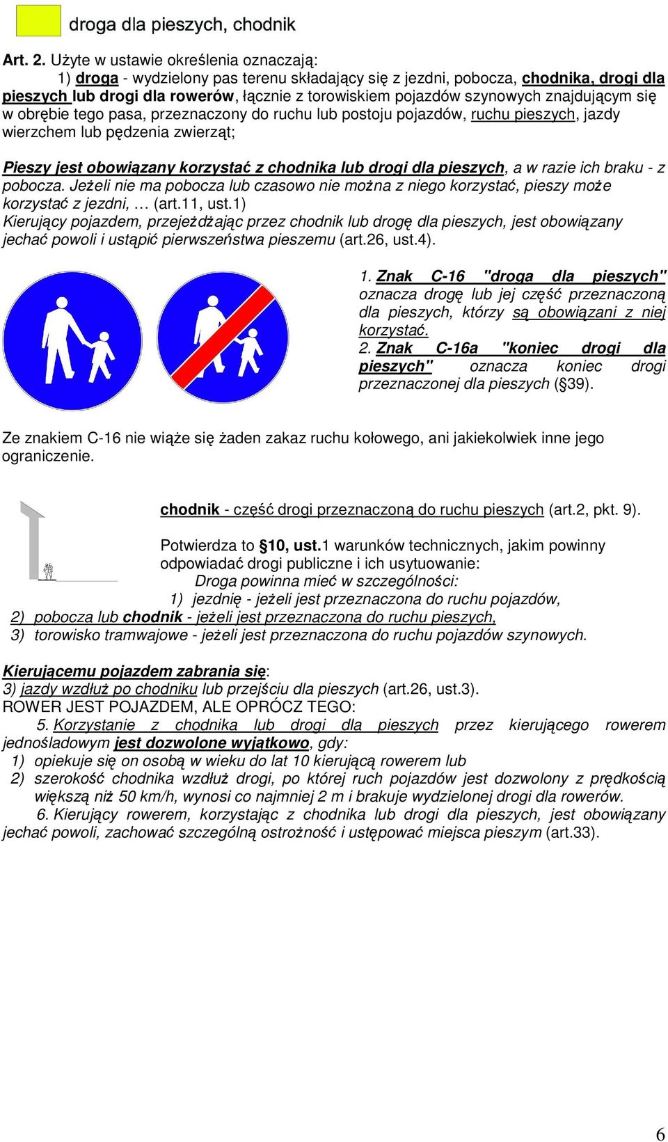 znajdującym się w obrębie tego pasa, przeznaczony do ruchu lub postoju pojazdów, ruchu pieszych, jazdy wierzchem lub pędzenia zwierząt; Pieszy jest obowiązany korzystać z chodnika lub drogi dla