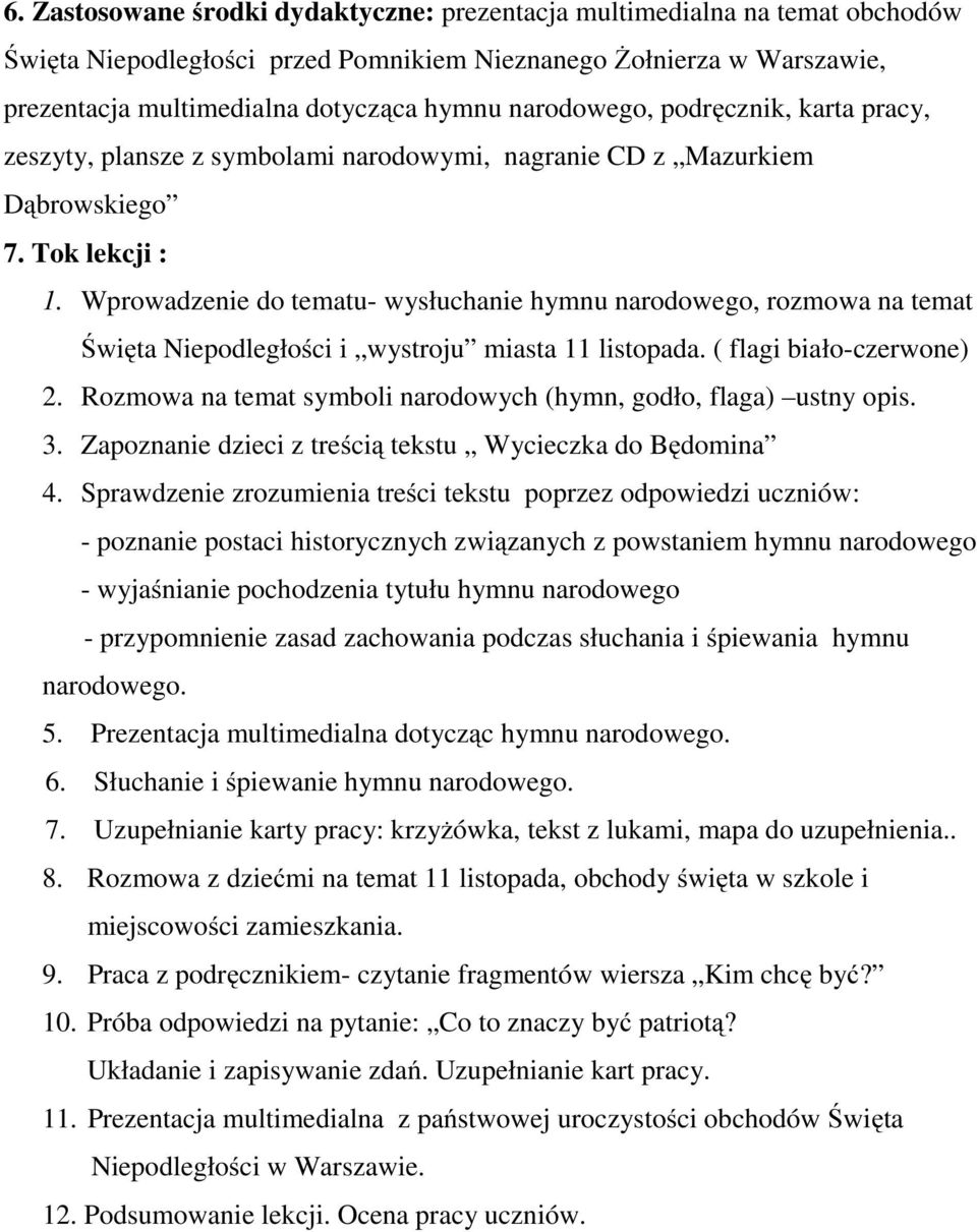 Wprowadzenie do tematu- wysłuchanie hymnu narodowego, rozmowa na temat Święta Niepodległości i wystroju miasta 11 listopada. ( flagi biało-czerwone) 2.