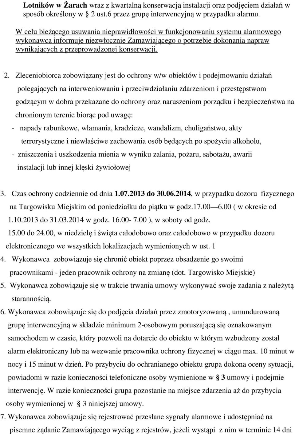 2. Zleceniobiorca zobowiązany jest do ochrony w/w obiektów i podejmowaniu działań polegających na interweniowaniu i przeciwdziałaniu zdarzeniom i przestępstwom godzącym w dobra przekazane do ochrony