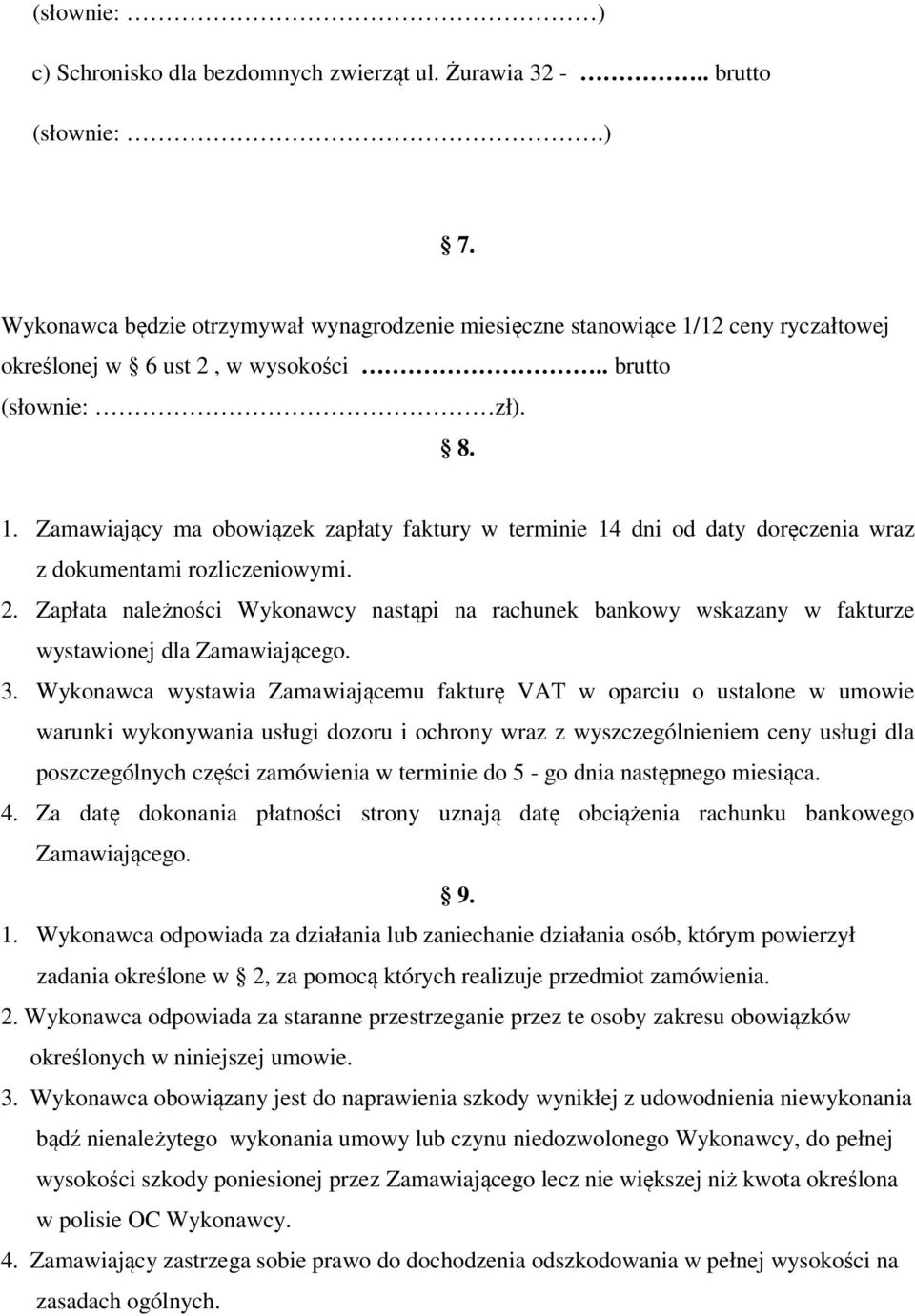 2. Zapłata należności Wykonawcy nastąpi na rachunek bankowy wskazany w fakturze wystawionej dla Zamawiającego. 3.