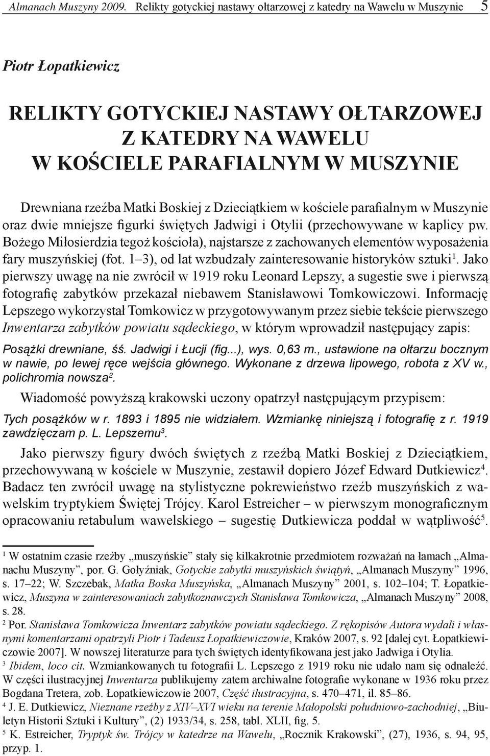 Matki Boskiej z Dzieciątkiem w kościele parafialnym w Muszynie oraz dwie mniejsze figurki świętych Jadwigi i Otylii (przechowywane w kaplicy pw.