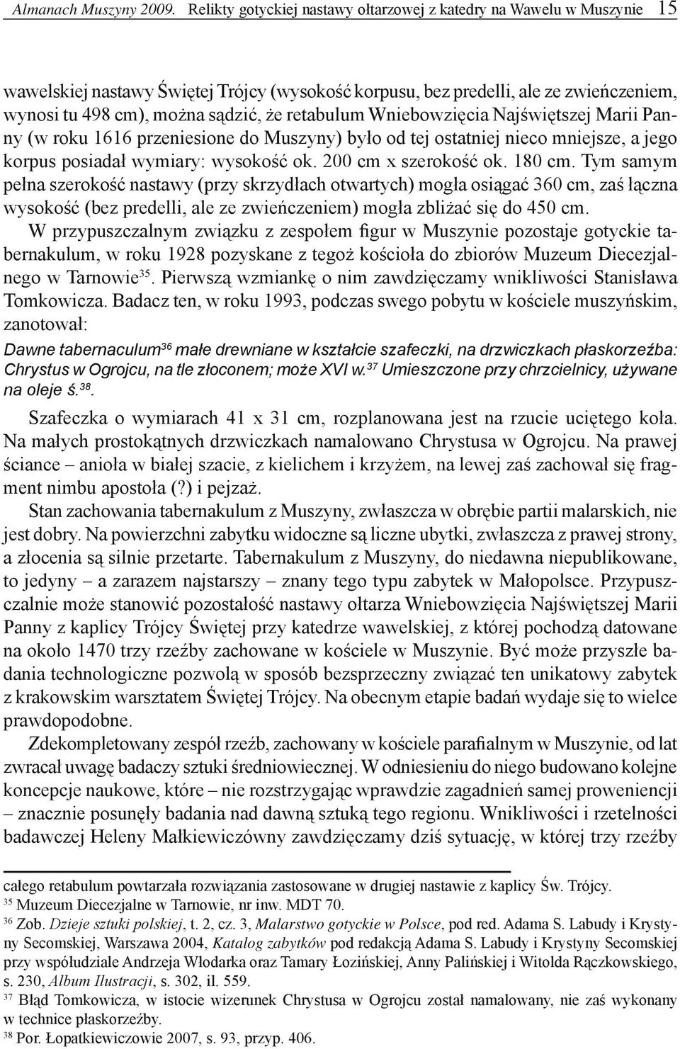 retabulum Wniebowzięcia Najświętszej Marii Panny (w roku 1616 przeniesione do Muszyny) było od tej ostatniej nieco mniejsze, a jego korpus posiadał wymiary: wysokość ok. 200 cm x szerokość ok. 180 cm.