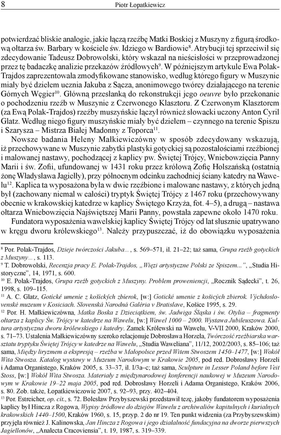W późniejszym artykule Ewa Polak- Trajdos zaprezentowała zmodyfikowane stanowisko, według którego figury w Muszynie miały być dziełem ucznia Jakuba z Sącza, anonimowego twórcy działającego na terenie
