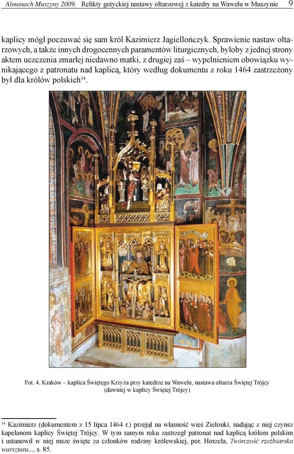 patronatu nad kaplicą, który według dokumentu z roku 1464 zastrzeżony był dla królów polskich 14. Fot. 4.