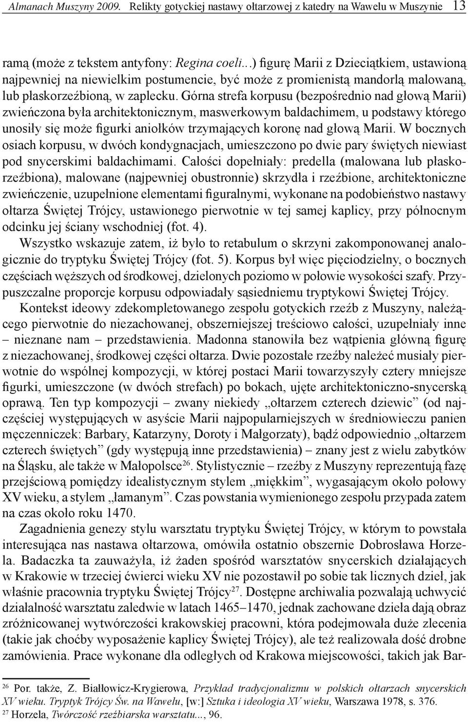 Górna strefa korpusu (bezpośrednio nad głową Marii) zwieńczona była architektonicznym, maswerkowym baldachimem, u podstawy którego unosiły się może figurki aniołków trzymających koronę nad głową