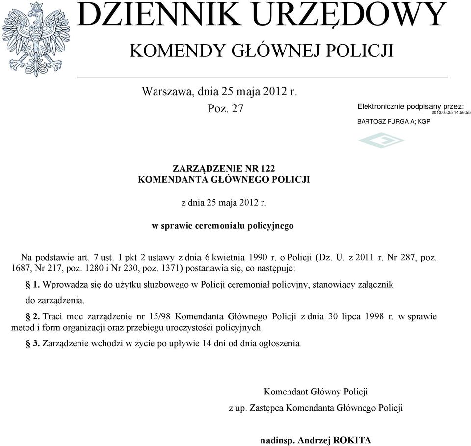 Wprowadza się do użytku służbowego w Policji ceremoniał policyjny, stanowiący załącznik do zarządzenia. 2. Traci moc zarządzenie nr 15/98 Komendanta Głównego Policji z dnia 30 lipca 1998 r.