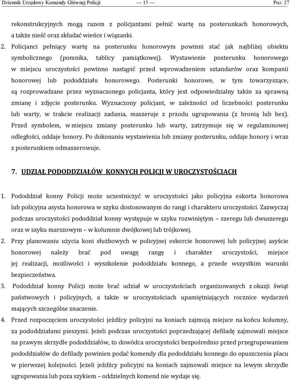 Wystawienie posterunku honorowego w miejscu uroczystości powinno nastąpić przed wprowadzeniem sztandarów oraz kompanii honorowej lub pododdziału honorowego.