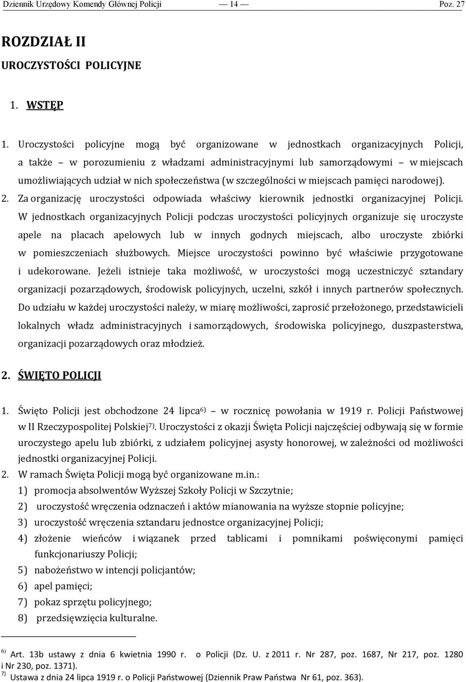 społeczeństwa (w szczególności w miejscach pamięci narodowej). 2. Za organizację uroczystości odpowiada właściwy kierownik jednostki organizacyjnej Policji.