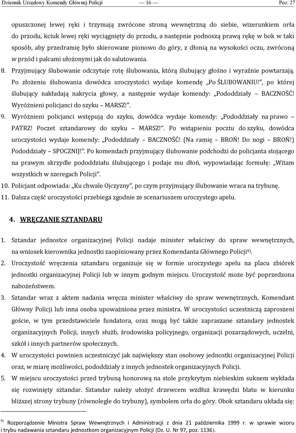 Przyjmujący ślubowanie odczytuje rotę ślubowania, którą ślubujący głośno i wyraźnie powtarzają. Po złożeniu ślubowania dowódca uroczystości wydaje komendę Po ŚLUBOWANIU!