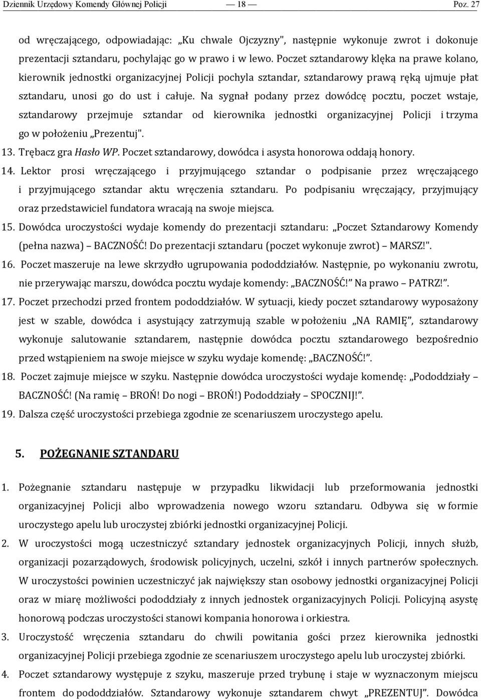 Na sygnał podany przez dowódcę pocztu, poczet wstaje, sztandarowy przejmuje sztandar od kierownika jednostki organizacyjnej Policji i trzyma go w położeniu Prezentuj". 13. Trębacz gra Hasło WP.