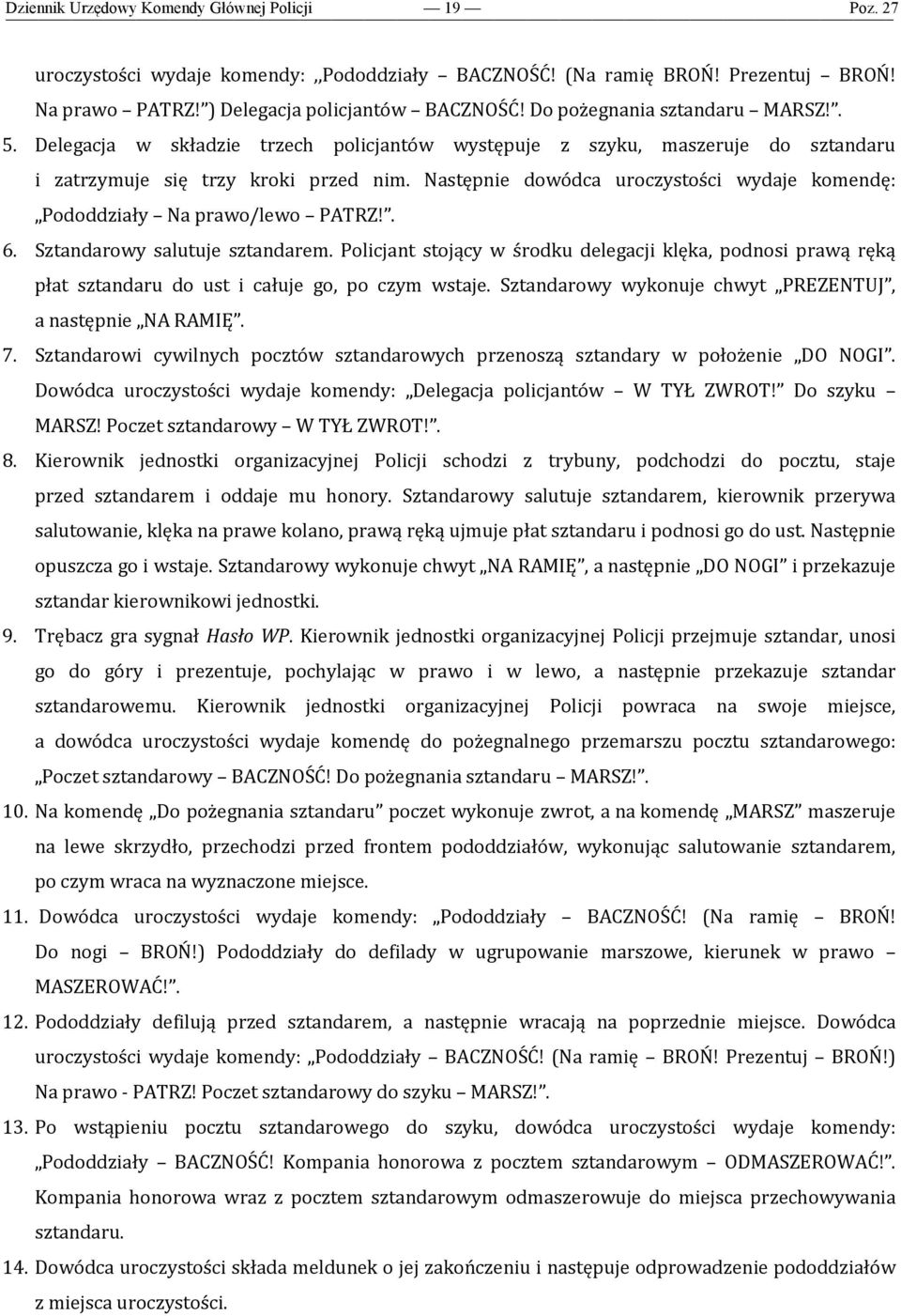 . 6. Sztandarowy salutuje sztandarem. Policjant stojący w środku delegacji klęka, podnosi prawą ręką płat sztandaru do ust i całuje go, po czym wstaje.