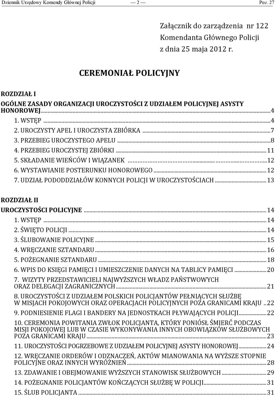 WYSTAWIANIE POSTERUNKU HONOROWEGO... 12 7. UDZIAŁ PODODDZIAŁÓW KONNYCH POLICJI W UROCZYSTOŚCIACH... 13 ROZDZIAŁ II UROCZYSTOŚCI POLICYJNE... 14 1. WSTĘP... 14 2. ŚWIĘTO POLICJI... 14 3.