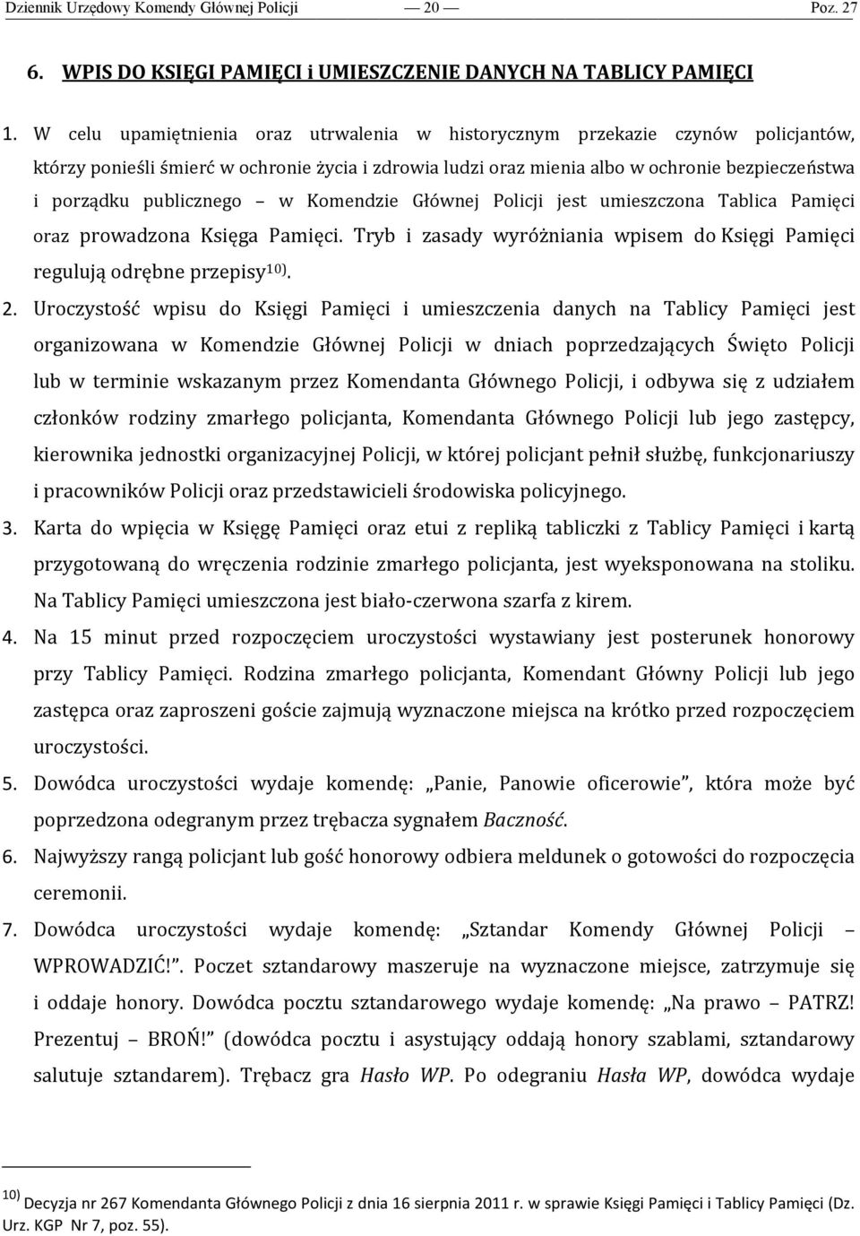 publicznego w Komendzie Głównej Policji jest umieszczona Tablica Pamięci oraz prowadzona Księga Pamięci. Tryb i zasady wyróżniania wpisem do Księgi Pamięci regulują odrębne przepisy 10). 2.