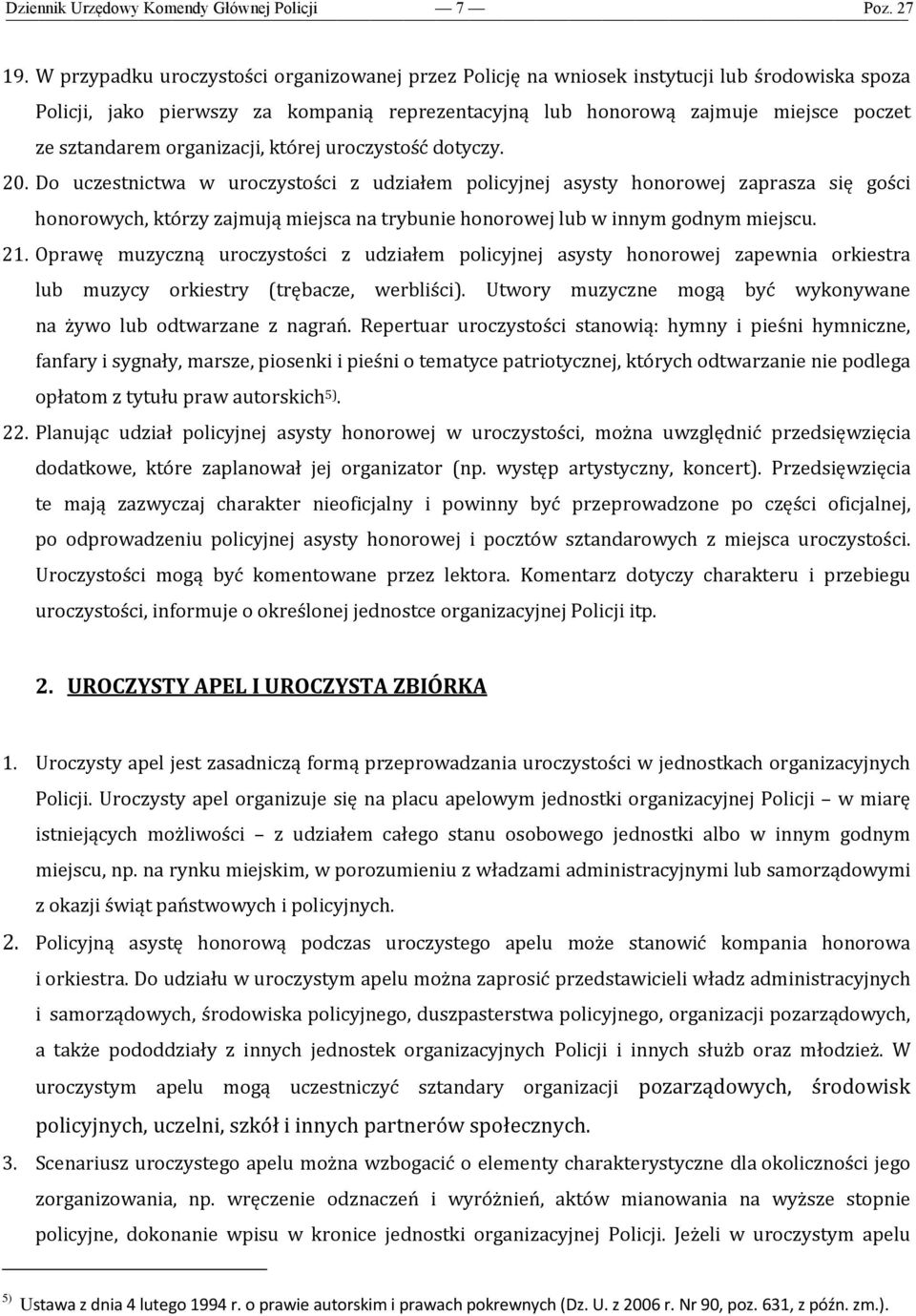 Do uczestnictwa w uroczystości z udziałem policyjnej asysty honorowej zaprasza się gości honorowych, którzy zajmują miejsca na trybunie honorowej lub w innym godnym miejscu. 21.