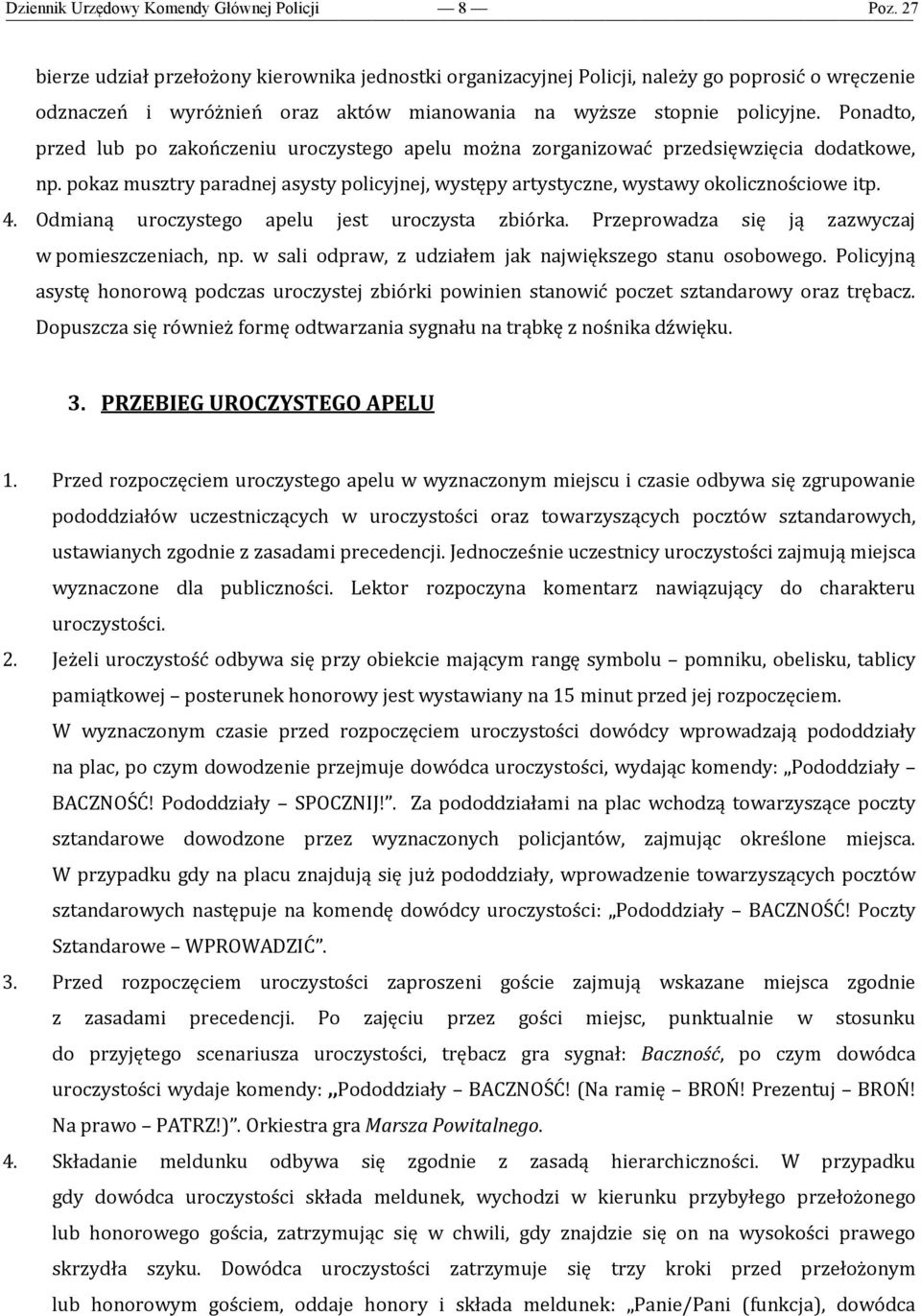 Odmianą uroczystego apelu jest uroczysta zbiórka. Przeprowadza się ją zazwyczaj w pomieszczeniach, np. w sali odpraw, z udziałem jak największego stanu osobowego.