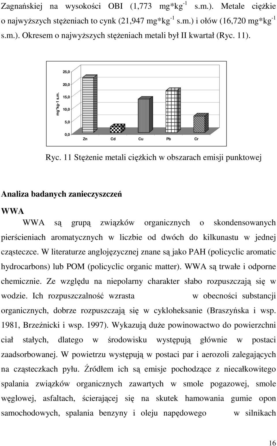 11 StęŜenie metali cięŝkich w obszarach emisji punktowej Analiza badanych zanieczyszczeń WWA WWA są grupą związków organicznych o skondensowanych pierścieniach aromatycznych w liczbie od dwóch do