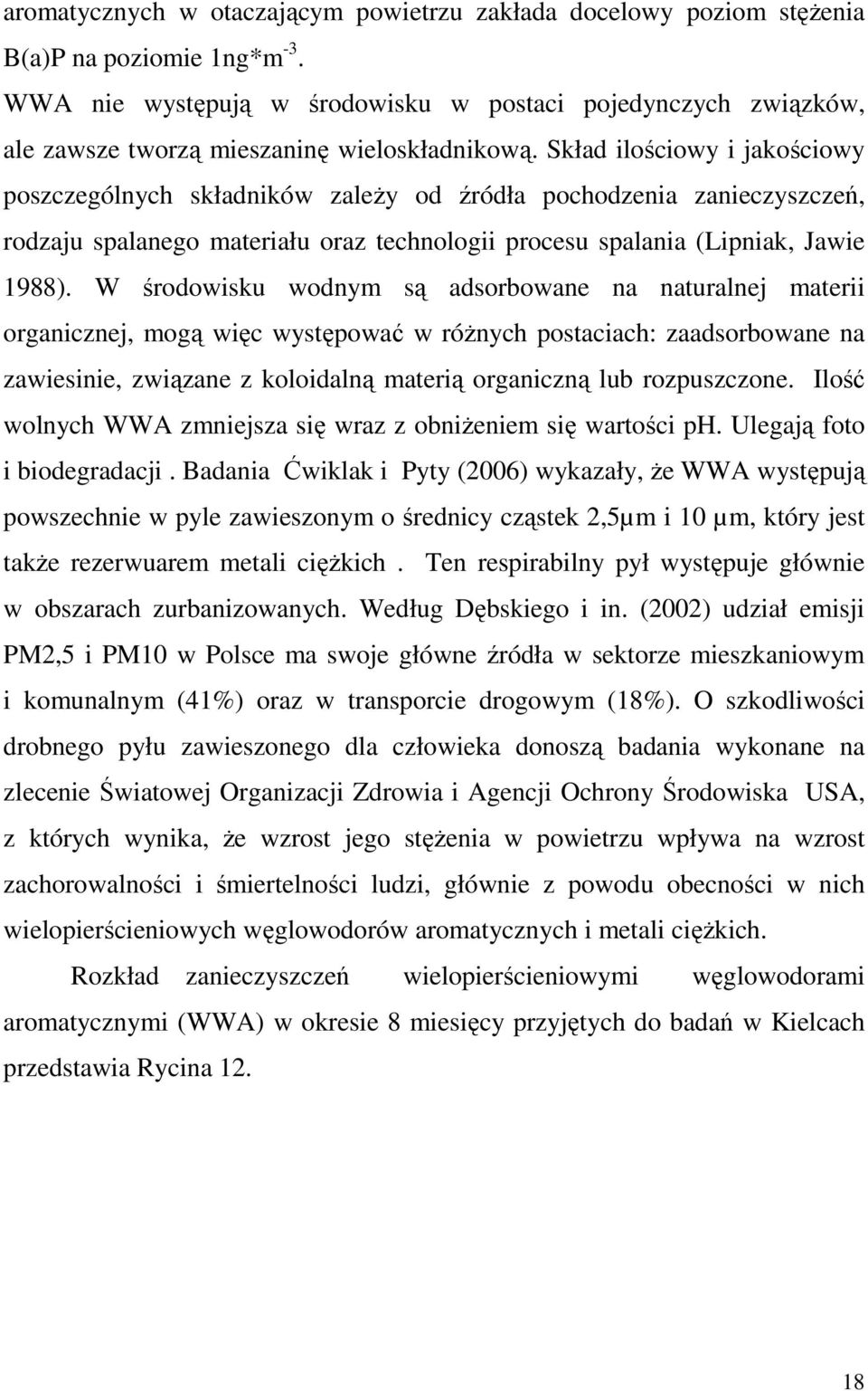 Skład ilościowy i jakościowy poszczególnych składników zaleŝy od źródła pochodzenia zanieczyszczeń, rodzaju spalanego materiału oraz technologii procesu spalania (Lipniak, Jawie 1988).