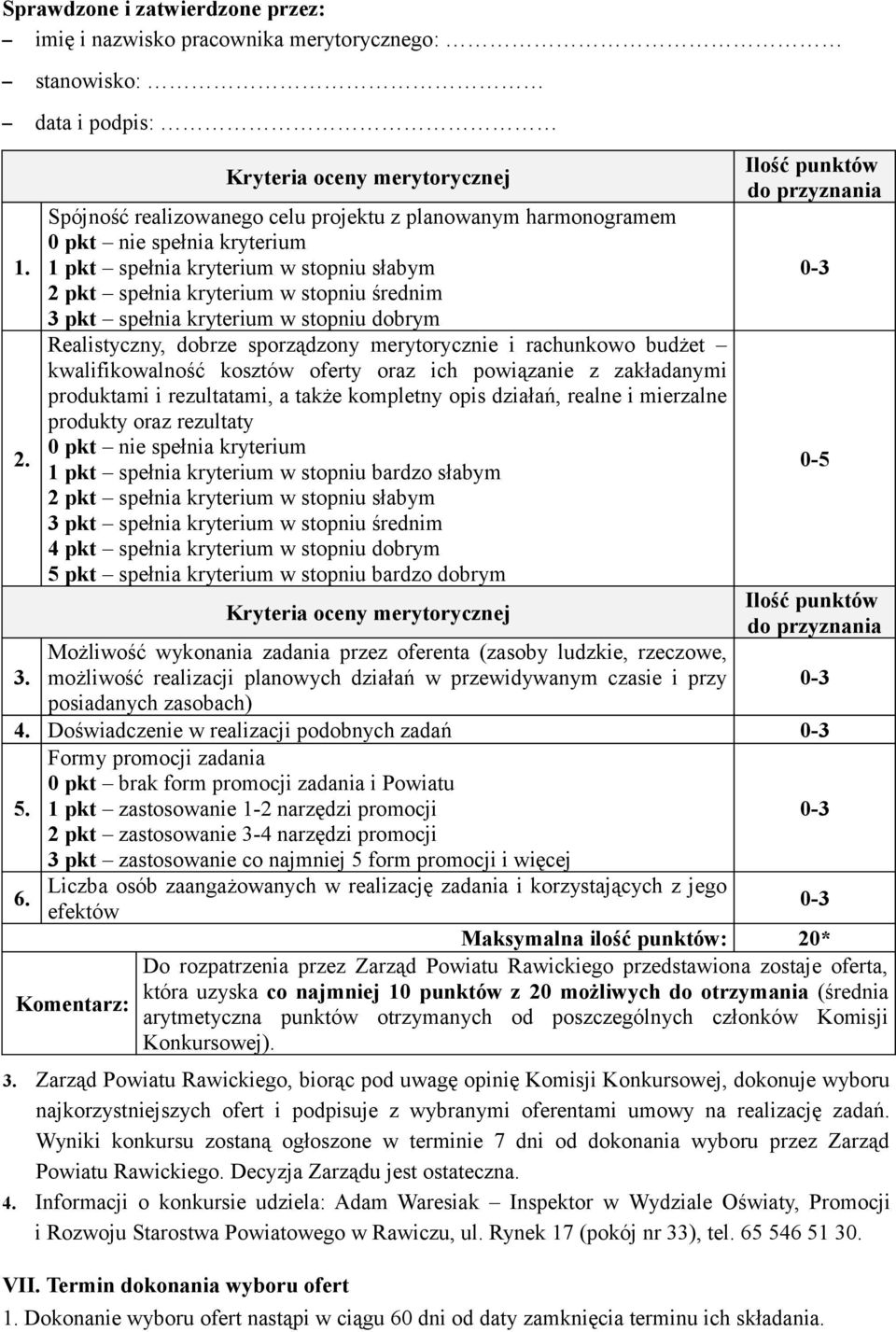 spełnia kryterium w stopniu średnim 3 pkt spełnia kryterium w stopniu dobrym Realistyczny, dobrze sporządzony merytorycznie i rachunkowo budżet kwalifikowalność kosztów oferty oraz ich powiązanie z