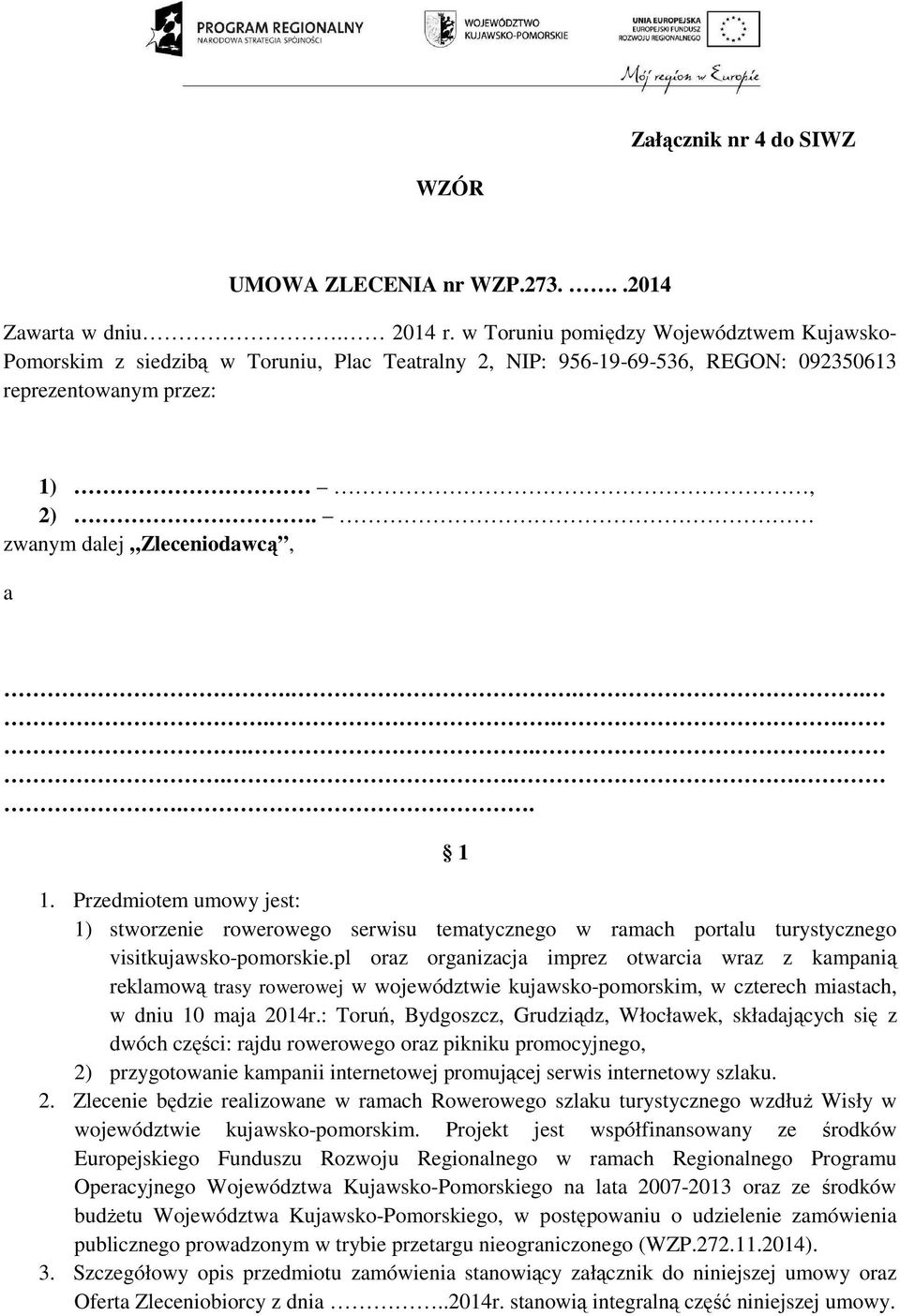 Przedmiotem umowy jest: 1) stworzenie rowerowego serwisu tematycznego w ramach portalu turystycznego visitkujawsko-pomorskie.