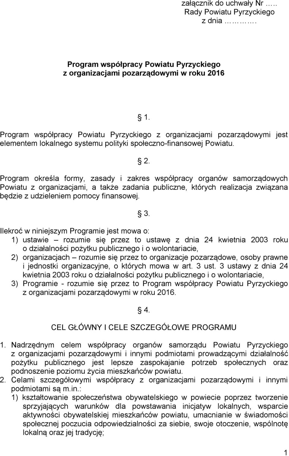 Program określa formy, zasady i zakres współpracy organów samorządowych Powiatu z organizacjami, a także zadania publiczne, których realizacja związana będzie z udzieleniem pomocy finansowej. 3.