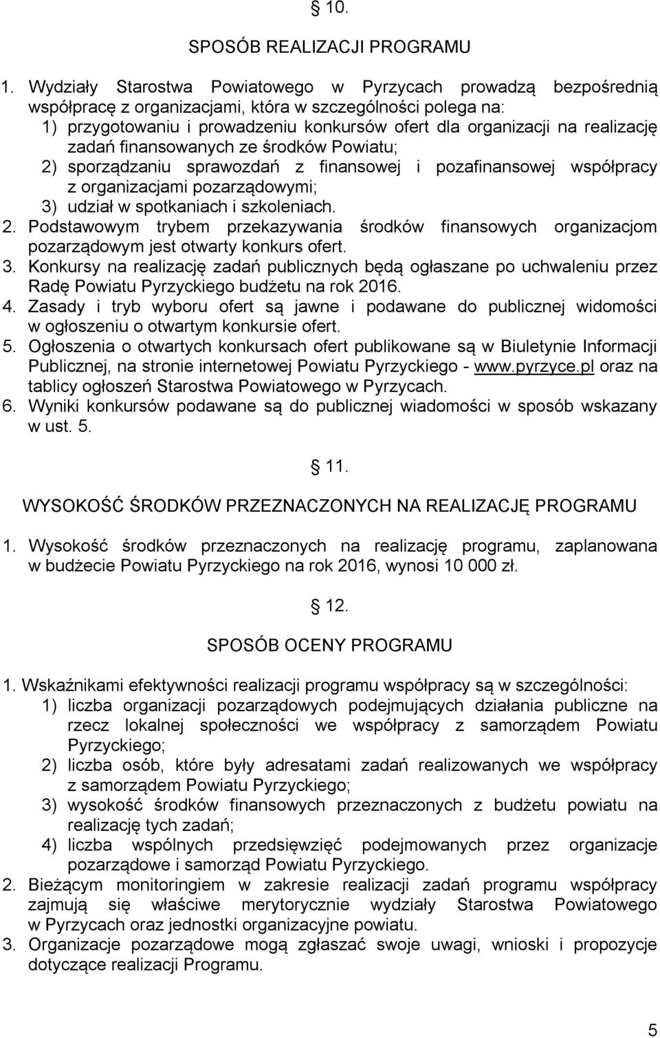 realizację zadań finansowanych ze środków Powiatu; 2) sporządzaniu sprawozdań z finansowej i pozafinansowej współpracy z organizacjami pozarządowymi; 3) udział w spotkaniach i szkoleniach. 2. Podstawowym trybem przekazywania środków finansowych organizacjom pozarządowym jest otwarty konkurs ofert.