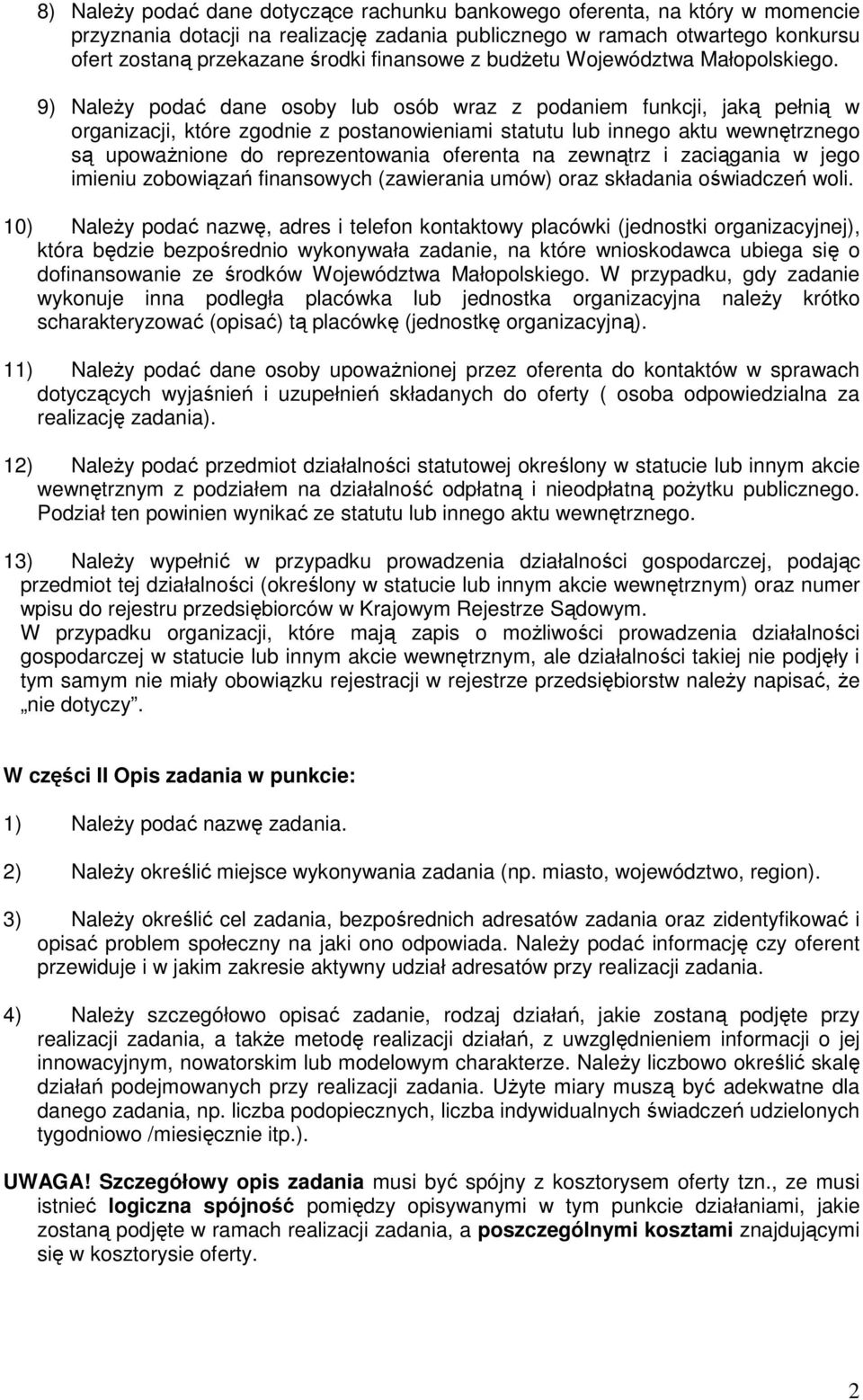 9) NaleŜy podać dane osoby lub osób wraz z podaniem funkcji, jaką pełnią w organizacji, które zgodnie z postanowieniami statutu lub innego aktu wewnętrznego są upowaŝnione do reprezentowania oferenta